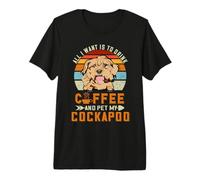 All I Want is to Drink Coffee and Pet My Cockapoo Dog Puppy Premium T-Shirt