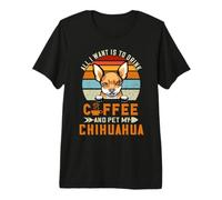All I Want is to Drink Coffee & Pet My Dog Chihuahua Puppy Premium T-Shirt