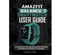 AMAZFIT BALANCE 2 SMARTWATCH USER GUIDE: ‘’Your Complete Manual For Setup,Health monitoring,Workouts,GPS Navigation,Smart notifications,Battery Optimization and Troubleshooting’’