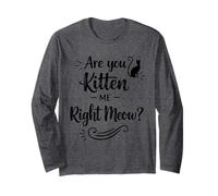 Are You Kitten Me Right Meow - Lustige Katzenliebhaber, Katzenliebhaber, Mütter und Väter Langarmshirt