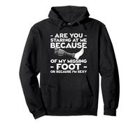 Are You Staring Because of My Missing Foot I'm Sexy Funny Pullover Hoodie