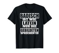 Badner Badisch ist wie Latein nur die gebildeten sprechen es T-Shirt