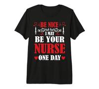 Be Nice I May Be Your Nurse One Day Funny Nursing Nurses Premium T-Shirt