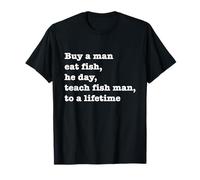 Buy A Man Eat Fish The Day Teach Man To A Life Time Sprichwort T-Shirt