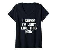 Damen I Guess I'm Just Like This Now - Lustiger Spruch sarkastische Neuheit T-Shirt mit V-Ausschnitt