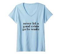 Damen Never Let a Good Crisis Go to Waste Lustiges Business-Zitat T-Shirt mit V-Ausschnitt