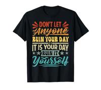 Don't Let Anyone Ruin Your Day It Is Your Day - Funny T-Shirt