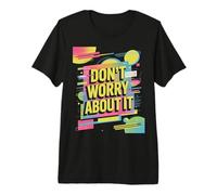 Don't Worry About It - Funky Retro Color Splash Artwork Premium T-Shirt