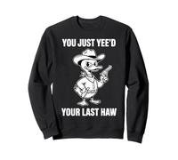 Du brauchst gerade Dein letztes Haw Cowboy Duck Meme Sweatshirt