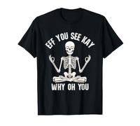 Eff You See Kay Why Oh You Skeleton Zen Meditation Funny T-Shirt