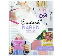Einfach nähen - Glitzer: Nähprojekte mit Pailletten-, Metallic- und Glitzerstoffen für Kinder - Mit Schnittmusterbogen