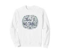 Feminist Decenter Men Womens Right Girls There is No Table Sweatshirt