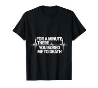 for A Minute There You Bored Me to Death Attitüde - T-Shirt