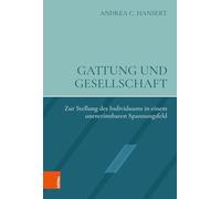 Gattung und Gesellschaft: Zur Stellung des Individuums in einem unentrinnbaren Spannungsfeld