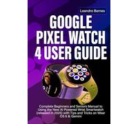 GOOGLE PIXEL WATCH 4 USER GUIDE: Complete Beginners and Seniors Manual to Using the New AI Powered Wrist Smartwatch (released in 2025) with Tips and Tricks on Wear OS 6 & Gemini