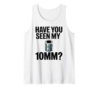 Have You Seen My 10 mm Socket Car Guy Funny Car Mechanic Tank Top