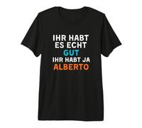 Herren Ihr habt es gut Ihr habt ja Mich Alberto Premium T-Shirt