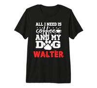 Hundename Walter All In Need is Coffee My Dog Named Walter Premium T-Shirt
