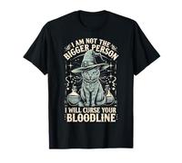 I Am Not The Bigger Person I Will Curse Your Bloodline T-Shirt