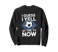 I Guess I Yell At The TV Now Fußball Fan Sport Fußball Sweatshirt