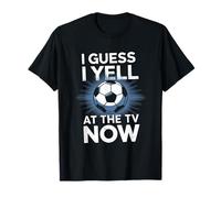 I Guess I Yell At The TV Now Fußball Fan Sport Fußball T-Shirt
