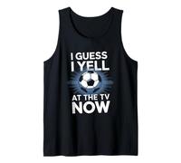 I Guess I Yell At The TV Now Fußball Fan Sport Fußball Tank Top