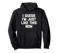 I Guess I'm Just Like This Now - Lustiger Spruch sarkastische Neuheit Pullover Hoodie