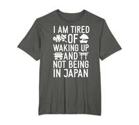 I’m Tired of Waking Up and Not Being In Japan Funny T-Shirt