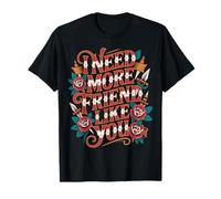 I Need More Friend Like You Verbindungsfreund - T-Shirt