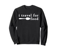 I Travel for Food I Love to Travel for the Food Funny Foodie Sweatshirt