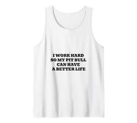 Ich arbeite hart, damit Mein Pitbull EIN besseres Leben haben kann Tank Top