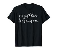 Ich bin nur für die Savasana Yoga Corpse Pose Meditation hier T-Shirt