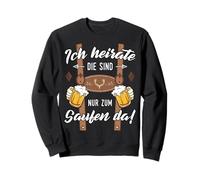 Ich Heirate Die Sind Nur Zum Saufen Da! Junggesellenabschied Sweatshirt