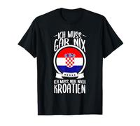 Ich Muss Gar Nix Ich Muss Nur Nach Kroatien Urlaub Kroatisch T-Shirt
