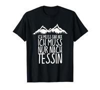 Ich muss gar nix Ich Muss nur nach TESSIN T-Shirt