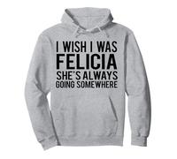 Ich wünschte, ich wäre Felicia Sie geht Immer irgendwohin T-Shirt Pullover Hoodie