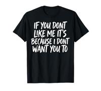 If You Don't Like Me It's Because I Don't Want You to T-Shirt