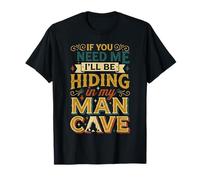 If You Need Me I'll Be Hiding In My Man Cave |- T-Shirt