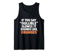 If You Say Gullible Slowly It Sounds Like Oranges - Tank Top