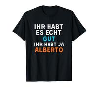 Ihr habt es gut Ihr habt ja Mich Alberto T-Shirt