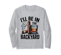 I'll Be in The Backyard Lustige Zigarre und Bourbon Liebhaber Langarmshirt