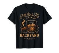I'll Be In The Backyard Zigarre Whiskey Dad Bourbon BBQ Summer T-Shirt