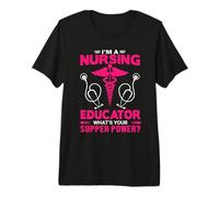 I'm A Nursing Educator What's Your Super Power Funny Nurse Premium T-Shirt