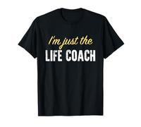 I'm just The Life Coach - Funny T-Shirt
