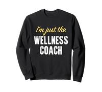 I'm just The Wellness Coach - Funny Sweatshirt