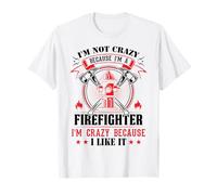 I'm Not Crazy Because I'm A Firefighter I'm Crazy I Like It T-Shirt
