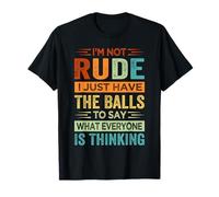 I'm Not Rude I Just Have The Balls To Say - Sarcastic T-Shirt