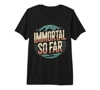 Immortal So Far Selbstbewusster Todeswitz, Sarkasmus |- Premium T-Shirt