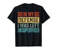 In My Defense I Was Left Unsupervised T-Shirt