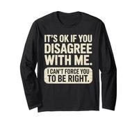 It's Ok If You Disagree with Me I Cant Force You to Be Right Langarmshirt